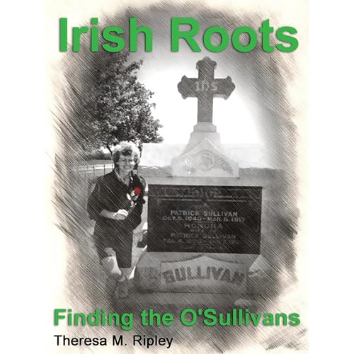 Irish Roots: Finding the O'Sullivans by Theresa M. Ripley