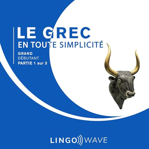 Le grec en toute simplicité: Grand Débutant, Partie 1 sur 3 by Lingo Wave