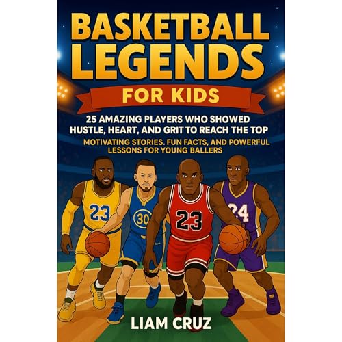 Basketball Legends for Kids: 25 Amazing Players Who Showed Hustle, Heart, and Grit to Reach the Top