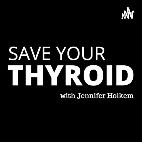 Save Your Thyroid with Jennifer Holkem by Jennifer Holkem
