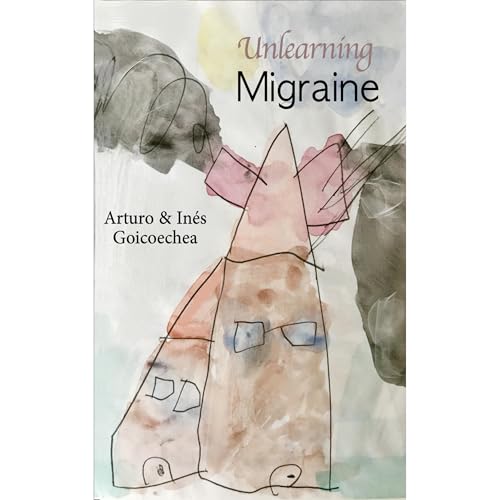 Unlearning Migraine by Arturo Goicoechea