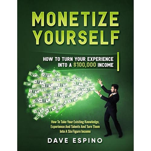 Monetize Yourself - How To Turn Your Experience Into A $100,000 Income