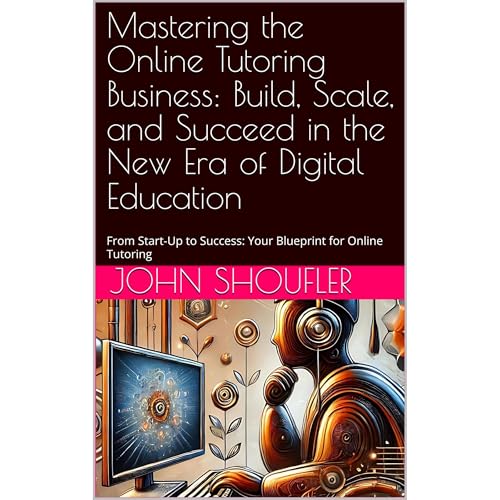 Mastering the Online Tutoring Business: Build, Scale, and Succeed in the New Era of Digital Education