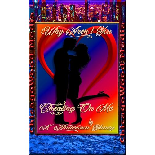 Why Aren’t You Cheating On Me?! by K. Anderson Yancy