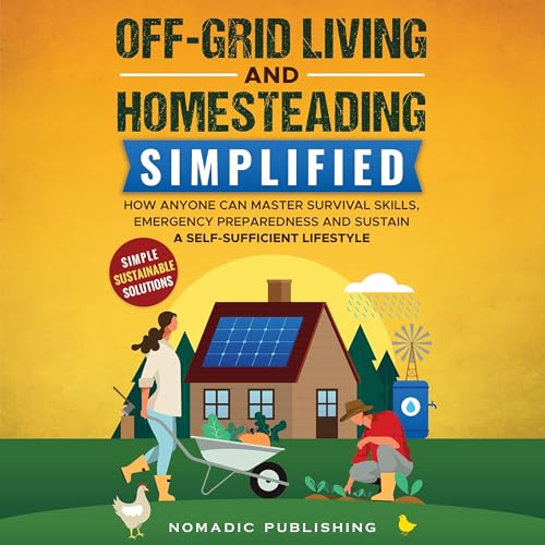 Off-Grid Living and Homesteading Simplified