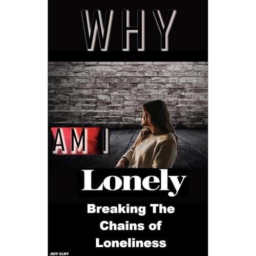 Why AM I Lonely ? Understanding & Overcoming The Silent Epidemic