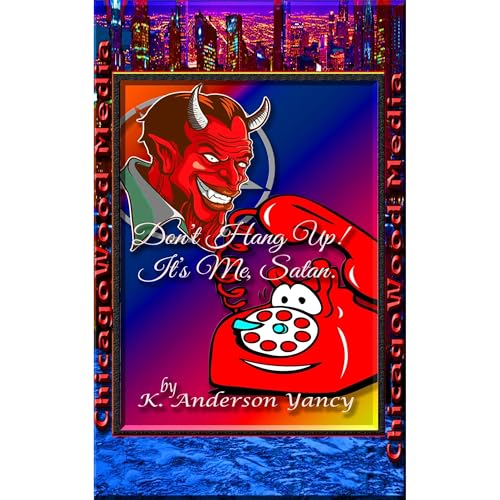 Don't Hang Up! It's Me, Satan. by K. Anderson Yancy