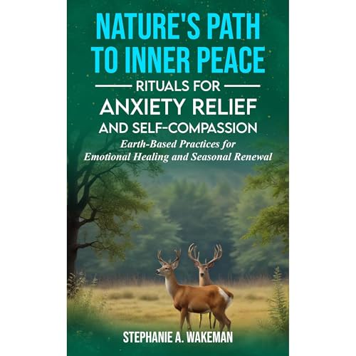 Nature's Path to Inner Peace: Rituals for Anxiety Relief and Self Compassion