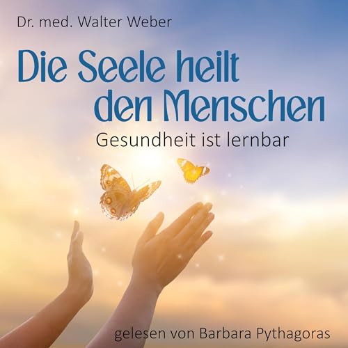 Die Seele heilt den Menschen by Dr. Walter Weber