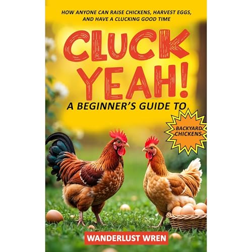 Cluck Yeah! A Beginner’s Guide to Backyard Chickens by Wanderlust Wren