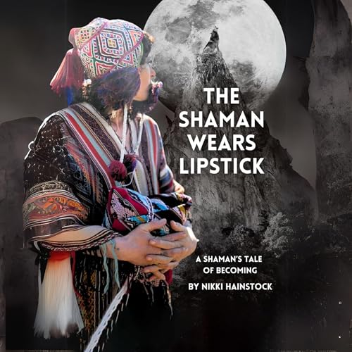 The Shaman Wears Lipstick by Nikki Hainstock