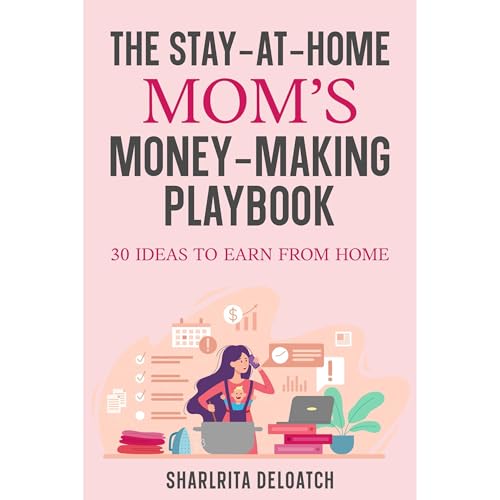 The Stay-at-Home Mom’s Money-Making Playbook