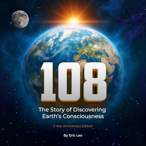 108: The Story of Discovering Earth's Consciousness - 5 Year Anniversary Edition