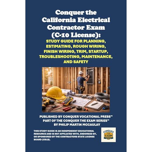 Conquer the California Electrical Contractor Exam (C-10 License): Study Guide for Planning, Estimating, Rough Wiring, Finish Wiring, Trim, Startup, Troubleshooting, Maintenance, and Safety by Philip Martin McCaulay