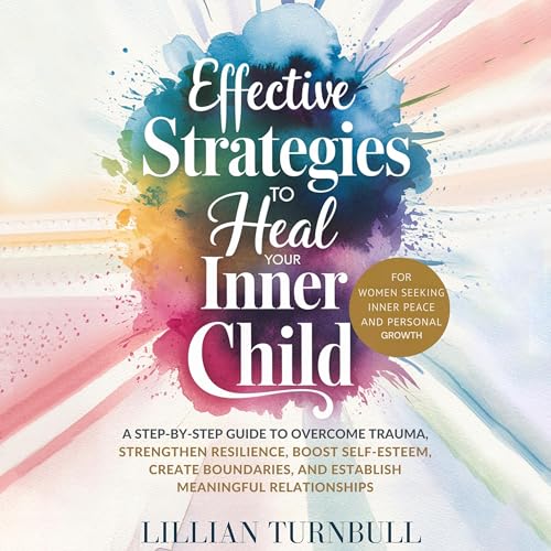 Effective Strategies to Heal Your Inner Child