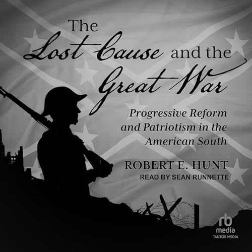The Lost Cause and the Great War: Progressive Reform and Patriotism in the American South