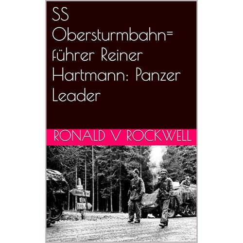SS Obersturmbahnfuhrer Reiner Hartmann: Panzer Leader by Ronald V Rockwell