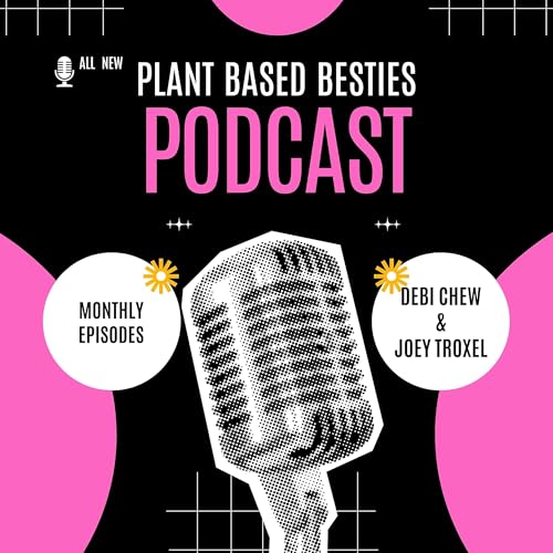 Plant Based Besties with Debi Chew and Joey Troxel by Debi Chew & Joey Troxel