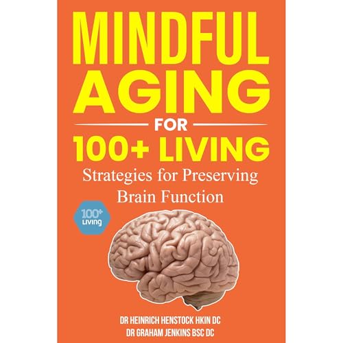 Mindful Aging for 100+ Living by Dr Heinrich Henstock HKin DC