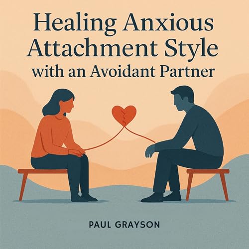 Healing Anxious Attachment Style with an Avoidant Partner by Paul Grayson