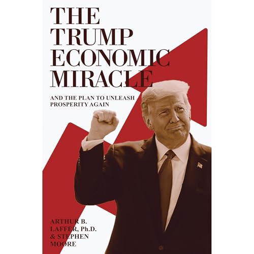 The Trump Economic Miracle by Arthur B. Laffer Ph.D.