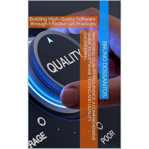 Mastering Quality Assurance: A Comprehensive Guide to Software Testing and Quality Engineering