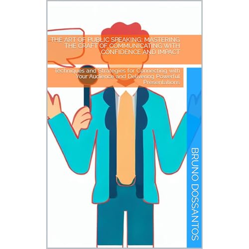 The Art of Public Speaking: Mastering the Craft of Communicating with Confidence and Impact