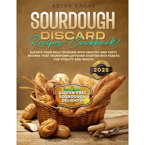 SOURDOUGH DISCARD RECIPES COOKBOOK by Astor Sachs