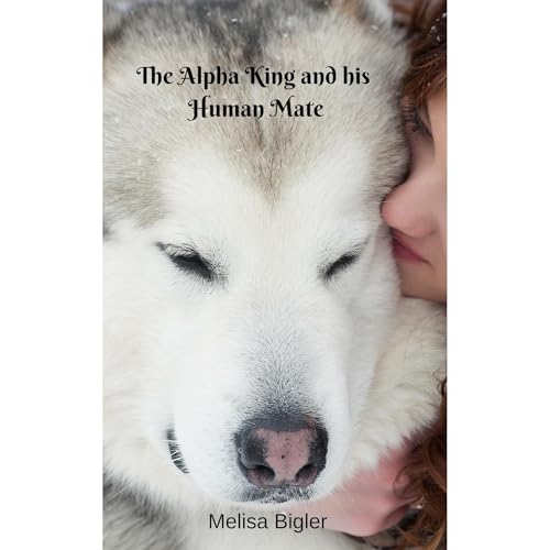 The Alpha King and his Human Mate by Melisa Bigler