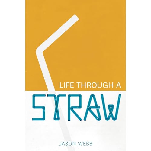 Life Through A Straw by Jason Webb