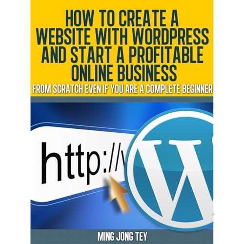 How To Create A Website With Wordpress And Start A Profitable Online Business by Ming Jong Tey