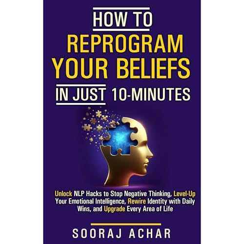 How to Reprogram Your Beliefs in Just 10 Minutes