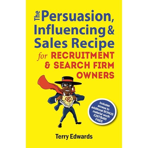 The Persuasion, Influencing and Sales Recipe For Recruitment and Search Firm Owners by Terry Edwards