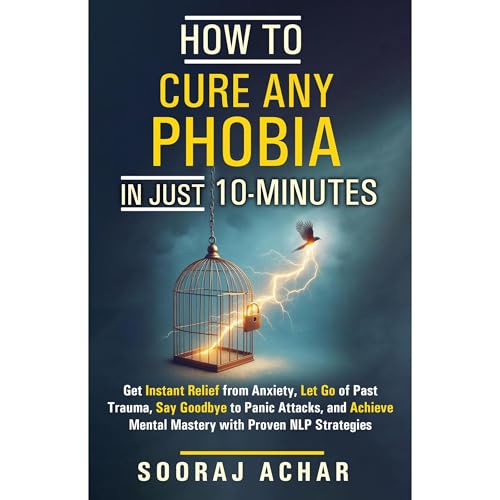 How to Cure Any Phobia in Just 10 Minutes by Sooraj Achar