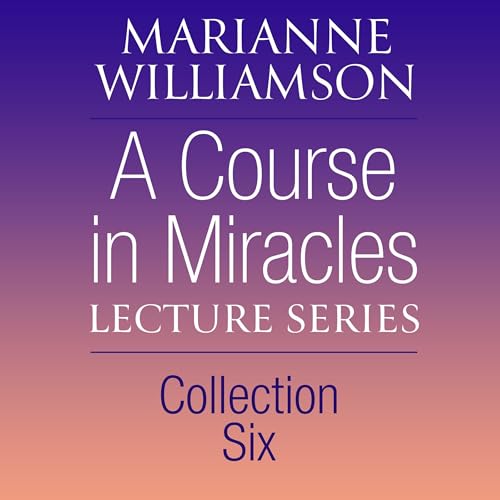 A Course in Miracles Lecture Series, Collection Six by Marianne Williamson