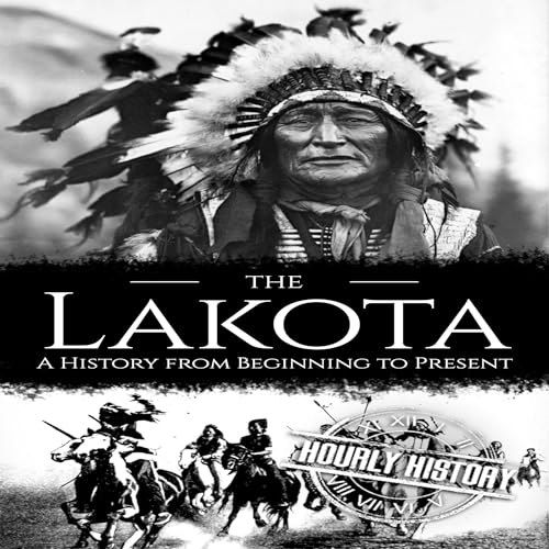 The Lakota: A History from Beginning to Present by Hourly History