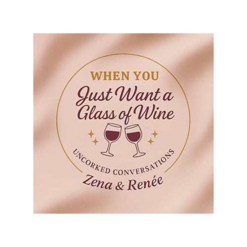 When You Just Want A Glass Of Wine by Zena Polin and Renée Gentry