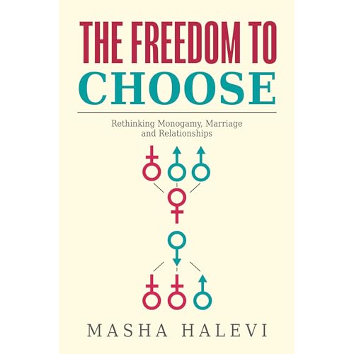 The Freedom to Choose: Rethinking Monogamy, Marriage and Relationships