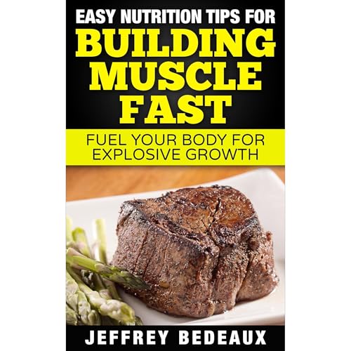 Easy Nutrition Tips for Building Muscle Fast by Jeffrey Bedeaux
