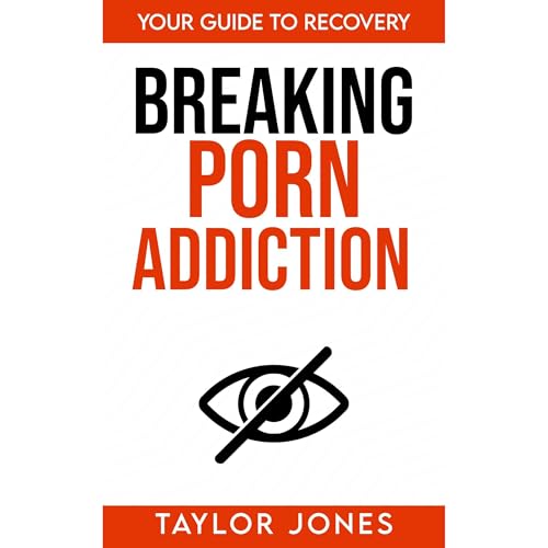 Breaking Porn Addiction by Taylor Jones