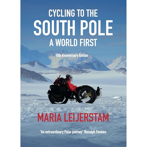 Cycling to the South Pole - 10th Anniversary Edition with Photos by Maria Leijerstam