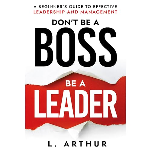 Don't be a BOSS be a LEADER by L. Arthur