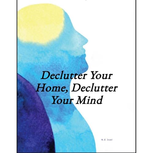 Declutter your home, Declutter your mind by N.E Joel