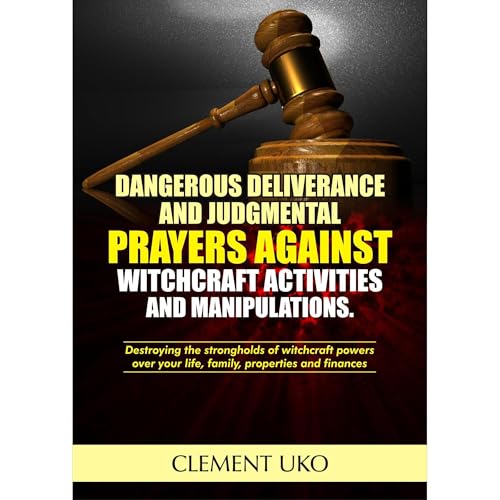 Dangerous Deliverance and Judgmental Prayers against Witchcraft Activities and manipulations by Clement Uko