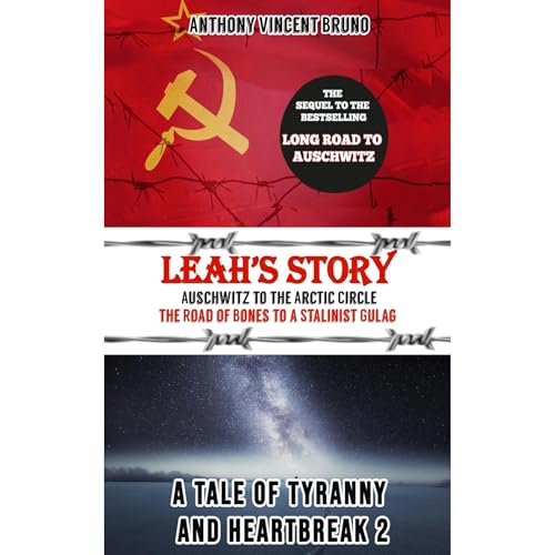 Leah’s Story - Auschwitz to the Arctic Circle, the Road of Bones to a Stalinist Gulag