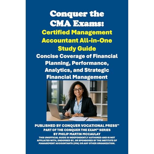 Conquer the CMA Exams: Certified Management Accountant All-in-One Study Guide by Philip Martin McCaulay