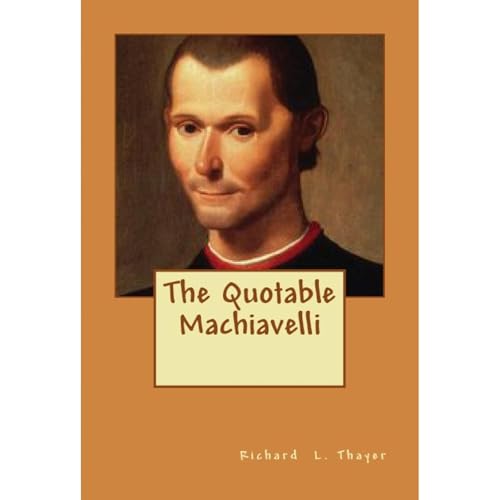 The Quotable Machiavelli by Richard L. Thayer