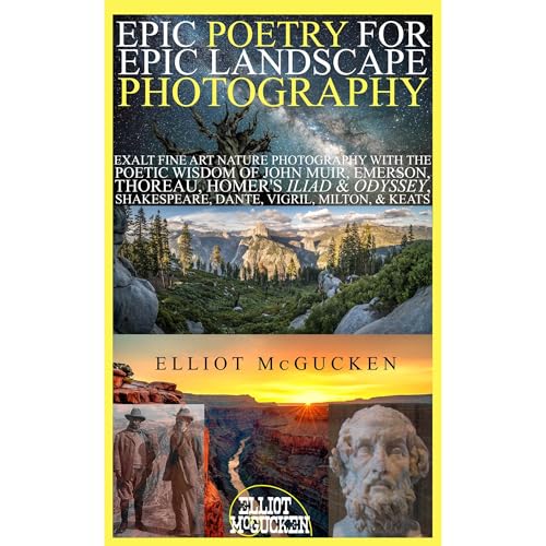 Epic Poetry for Epic Landscape Photography: Exalt Fine Art Nature Photography with the Poetic Wisdom of John Muir, Emerson, Thoreau, Homer's Iliad & Odyssey, Shakespeare, Virgil, Dante, Milton & Keats