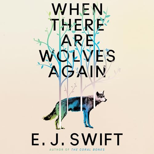 When There Are Wolves Again by E. J. Swift