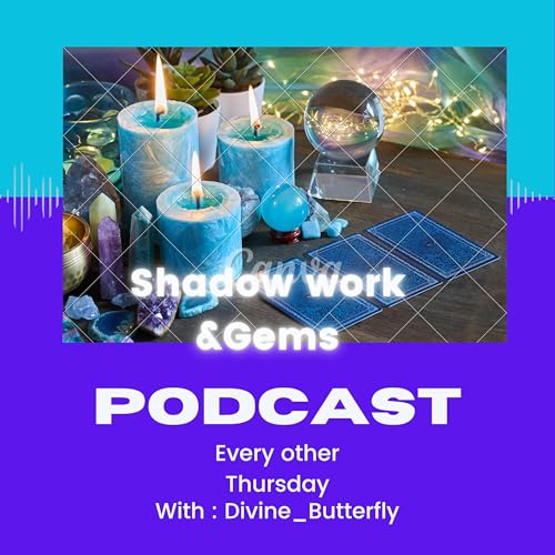Shadow work & Gems Podcast by  Divine_Butterfly